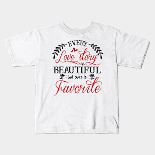 Every Love Story Is Beautiful But Ours Is My Favorite Kids T-Shirt